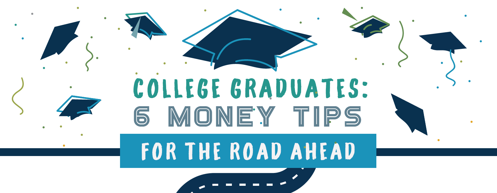 Blue and green confetti and graduation caps surround text that reads College Graduates: 6 Money Tips for the Road Ahead