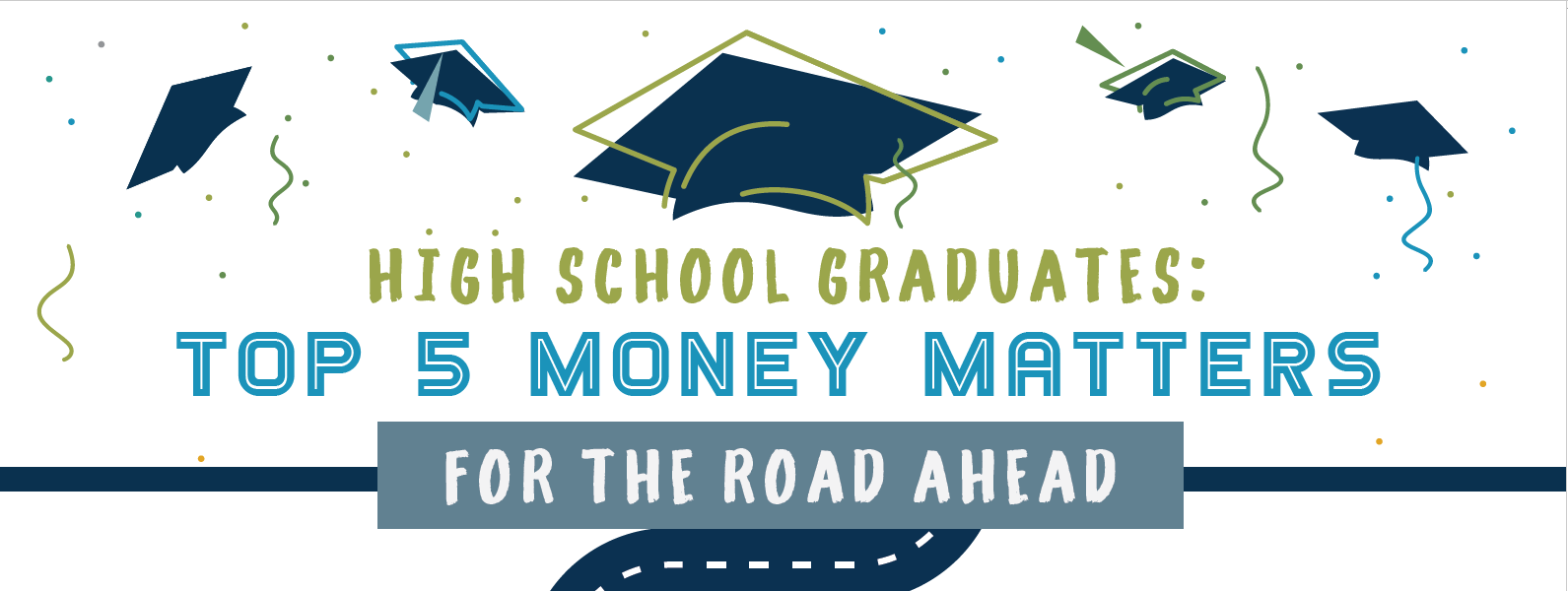 Blue and green confetti and graduation caps surround text that reads High School Graduates: Top 5 Money Matters For the Road Ahead