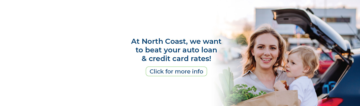 At North Coast, we want to beat your auto loan & credit card rates! Click for more info.