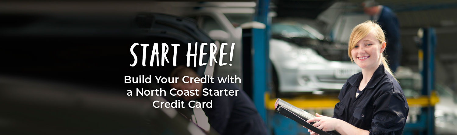 Young woman mechanic in a auto shop. Text reads Start here! Build You Credit with a North Coast Starter Credit Card.