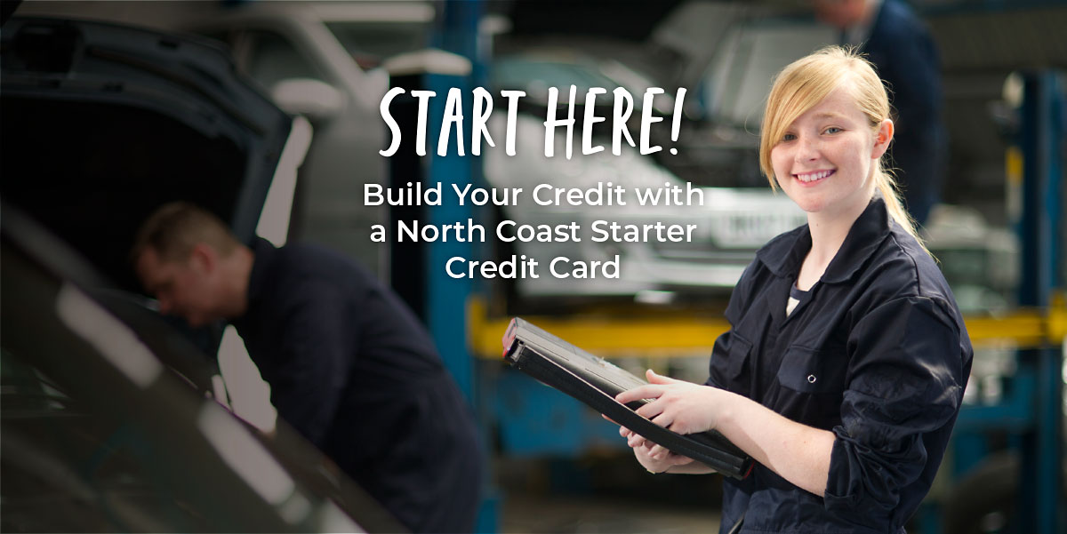 Young woman mechanic in a auto shop. Text reads Start here! Build You Credit with a North Coast Starter Credit Card.