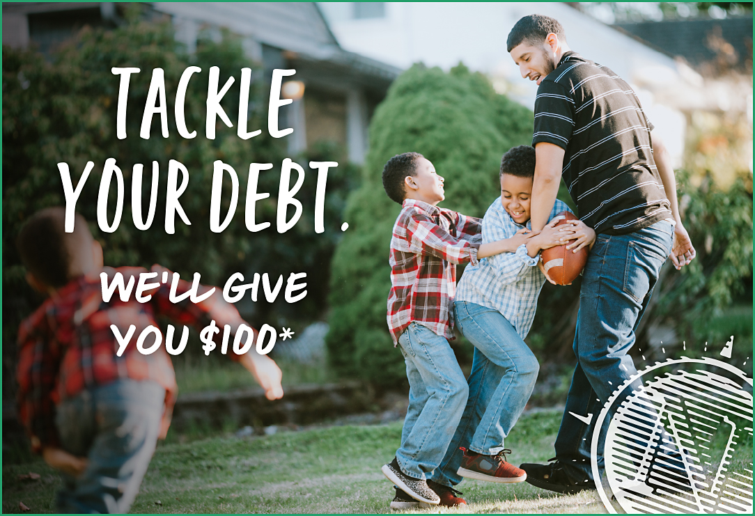 Father playing football with his three young sons in their front yard. White text reads, Tackle your debt. We'll give you $100*