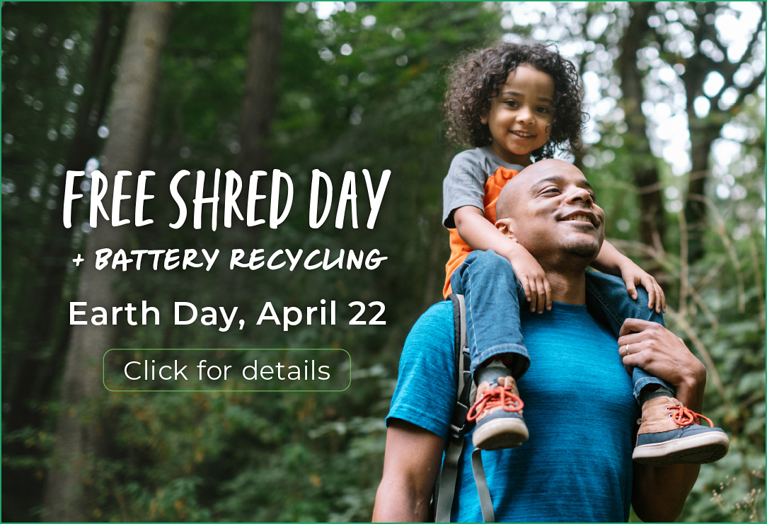 Free shred day + battery recycling on Earth Day, April 22. Click for details.