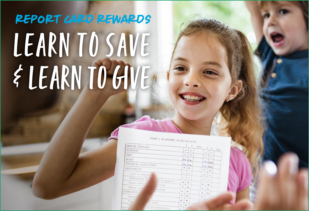 Young girl excitedly shows off her report card with her fist in the air. Her younger brother is behind her cheering. Text on image reads Report Card Rewards. Learn to save & learn to give. 