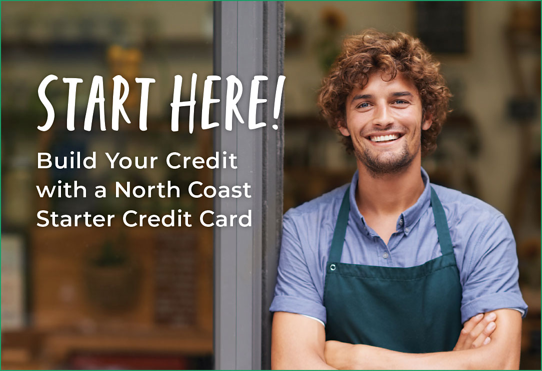 Young man in an apron smiling with his arms crossed. Text reads Start here! Build You Credit with a North Coast Starter Credit Card.