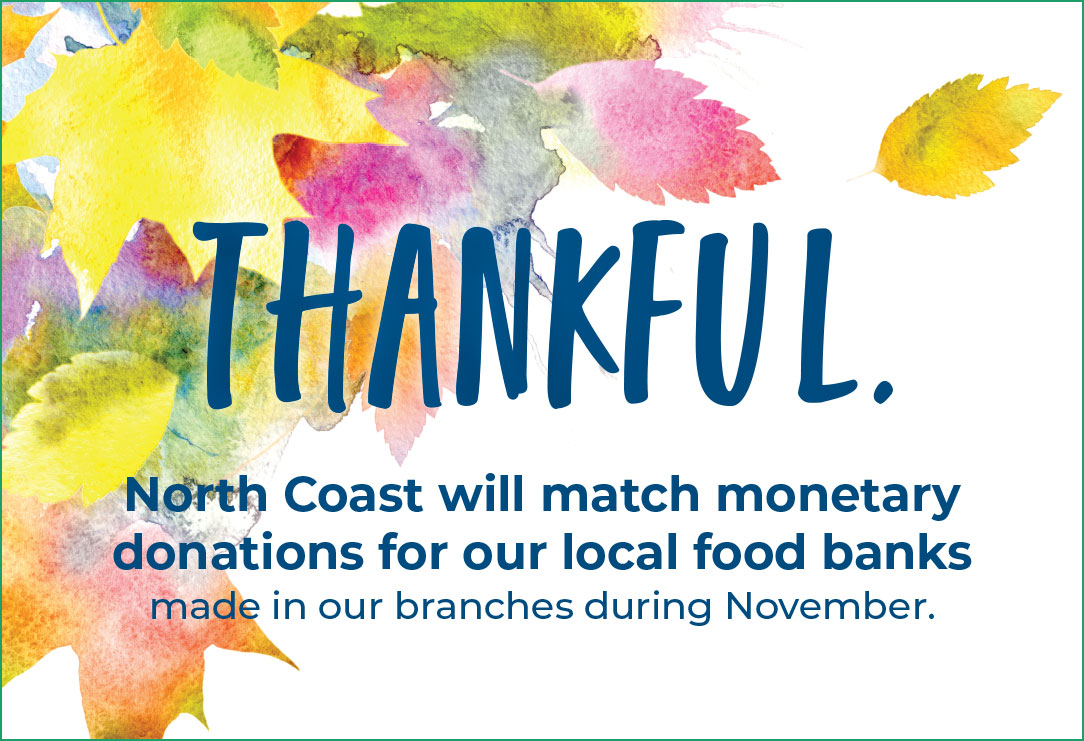 Watercolor fall leaf design with text that reads Thankful. North Coast will match monetary donations for our local food banks made in our branches during November.